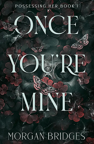 Once You're Mine: The Viral Dark Stalker Romance Everyone is Talking About! by Morgan Bridges