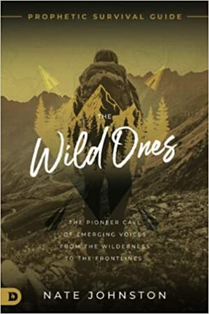 The Wild Ones: The Call for Prophets to Come Out of the Wilderness by Nate Johnston