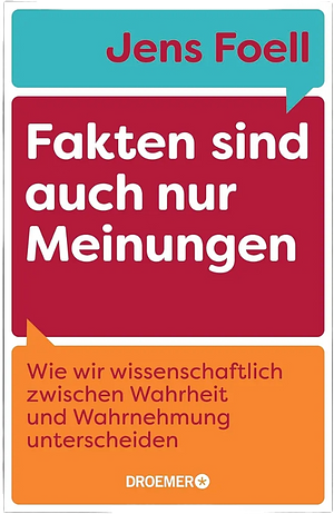 Fakten sind auch nur Meinungen: Wie wir wissenschaftlich zwischen Wahrheit und Wahrnehmung unterscheiden | Vom Autor des SPIEGEL-Bestsellers 'Foellig nerdiges Wissen' by Jens Foell