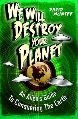 We Will Destroy Your Planet: An Alien's Guide to Conquering the Earth by Miguel Coimbra, David A. McIntee