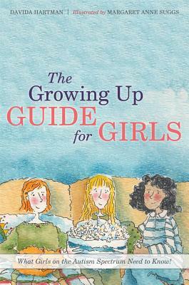 The Growing Up Guide for Girls: What Girls on the Autism Spectrum Need to Know! by Davida Hartman