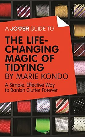 A Joosr Guide to... The Life-Changing Magic of Tidying by Marie Kondo: A Simple, Effective Way to Banish Clutter Forever by Joosr