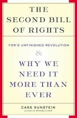 The Second Bill Of Rights: FDR's UNfinished Revolution-- And Why We Need It More Than Ever by Cass R. Sunstein
