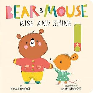 Bear and Mouse: Rise and Shine by Nicola Edwards