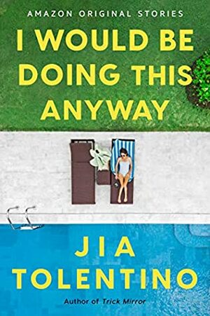 I Would Be Doing This Anyway by Jia Tolentino