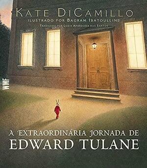 A Extraordinária Jornada de Edward Tulane by Kate DiCamillo, Bagram Ibatoulline