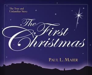 The First Christmas: The True and Unfamiliar Story by Paul L. Maier