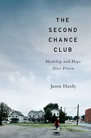 The Second Chance Club: Hardship and Hope After Prison by Jason Hardy