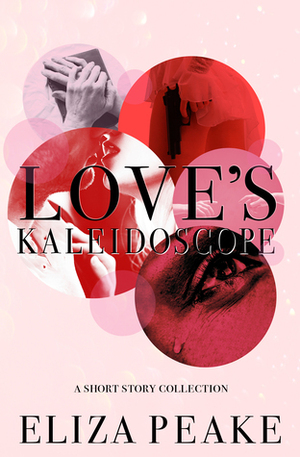 Love's Kaleidoscope by Eliza Peake
