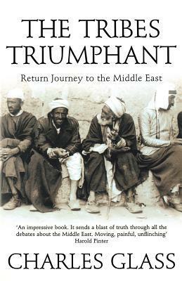 The Tribes Triumphant: Return Journey To The Middle East by Charles Glass