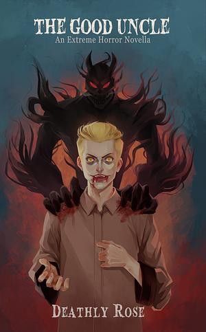 The Good Uncle: An Extreme Horror Novella by Deathly Rose