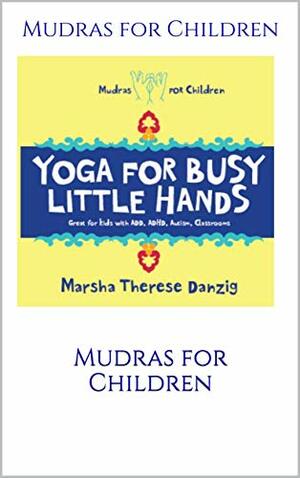 Yoga for Busy Little Hands: Children's Book of Mudras by Marsha Therese Danzig