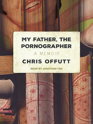 My Father, the Pornographer: A Memoir by Chris Offutt