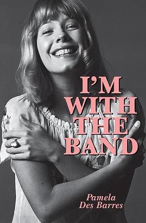 I'm with the Band: Confessions of a Groupie by Pamela Des Barres