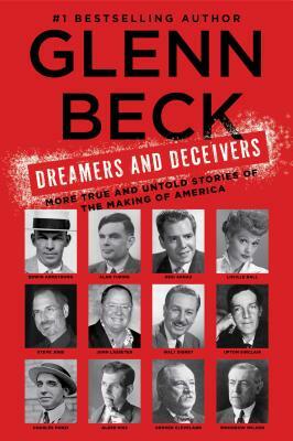 Dreamers and Deceivers: True Stories of the Heroes and Villains Who Made America by Glenn Beck