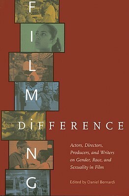 Filming Difference: Actors, Directors, Producers and Writers on Gender, Race, and Sexuality in Film by Daniel Bernardi