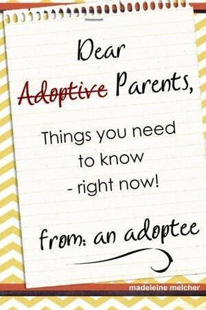 Dear Adoptive Parents, Things you need to know right now from an adoptee by Madeleine Melcher