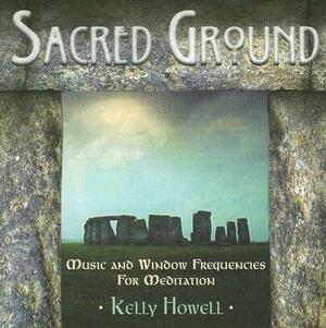 Sacred Ground: Music and Window Frequencies for Meditation by Kelly Howell