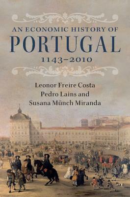 An Economic History of Portugal, 1143-2010 by Leonor Freire Costa, Susana Münch Miranda, Pedro Lains