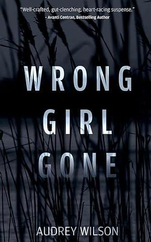 Wrong Girl Gone: A Domestic Suspense Thriller by Audrey Wilson, Audrey Wilson