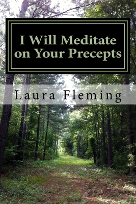 I Will Meditate on Your Precepts: 22 Studies in Psalm 119 by Laura Fleming