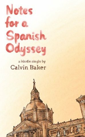 Notes for a Spanish Odyssey (Kindle Single) by Calvin Baker