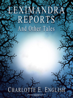 Leximandra Reports and Other Tales by Charlotte E. English