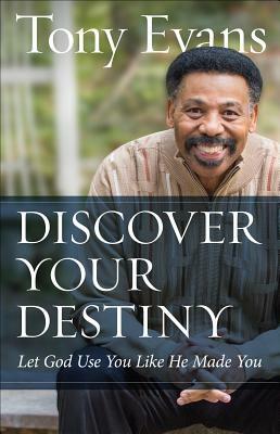 Discover Your Destiny: Let God Use You Like He Made You by Tony Evans