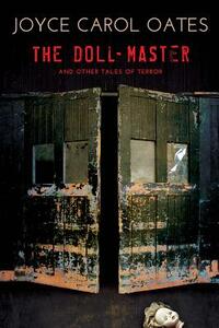 The Doll-Master and Other Tales of Terror by Joyce Carol Oates