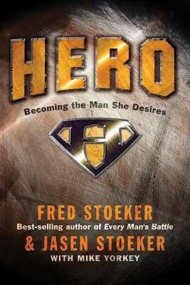 Hero: Becoming the Man She Desires by Fred Stoeker, Jasen Stoeker