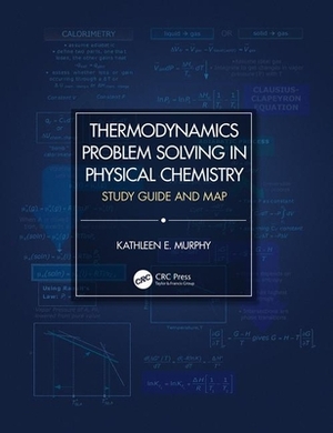 Thermodynamics Problem Solving in Physical Chemistry: Study Guide and Map by Kathleen E. Murphy