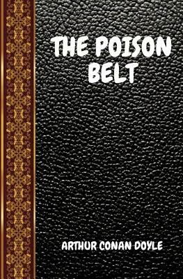 The Poison Belt: By Arthur Conan Doyle by Arthur Conan Doyle