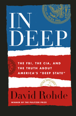In Deep: The FBI, the CIA, and the Truth about America's "Deep State" by David Rohde