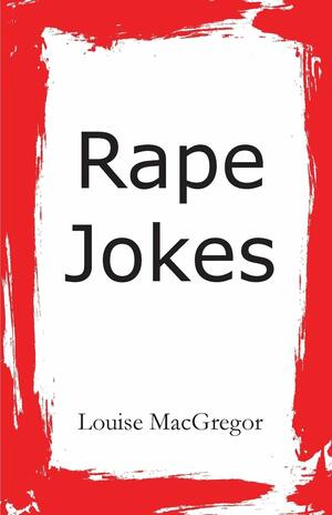 Rape Jokes by Louise MacGregor