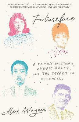 Futureface: A Family Mystery, an Epic Quest, and the Secret to Belonging by Alex Wagner