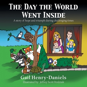 The Day the World Went Inside: A Story of Hope and Triumph During Challenging Times by Gail Henry-Daniels