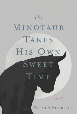 The Minotaur Takes His Own Sweet Time by Steven Sherrill