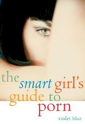 The Smart Girl's Guide to Porn by Violet Blue