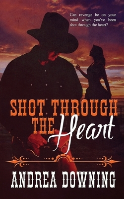 Shot Through the Heart by Andrea Downing