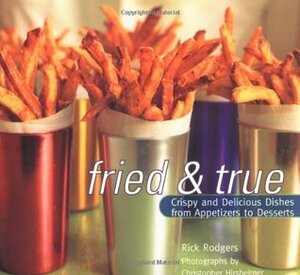 Fried and True: Crispy and Delicious Dishes from Appetizers to Desserts by Christopher Hirsheimer, Rick Rodgers