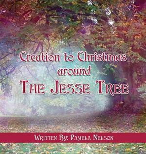 Creation to Christmas Around the Jesse Tree by Pamela Nelson