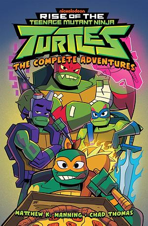 Rise of the Teenage Mutant Ninja Turtles: The Complete Adventures by Matthew K. Manning, Chad Thomas