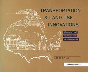 Transportation & Land Use Innovations: When You Can't Pave Your Way Out of Congestion by Reid Ewing