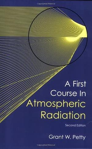 A First Course in Atmospheric Radiation by Grant W. Petty