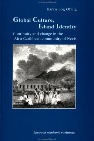 Global Culture, Island Identity: Continuity and Change in the Afro-Caribbean Community of Nevis by Karen Fog Olwig