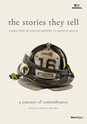 The Stories They Tell: Artifacts from the National September 11 Memorial Museum by National 9/11 Memorial &amp; Museum, Clifford Chanin, Michael R. Bloomberg, Alice M. Greenwald