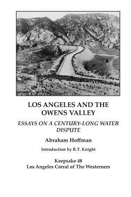 Los Angeles and the Owens Valley: Essays on Century-Long Water Dispute by Abraham Hoffman