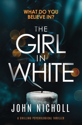 The Girl in White: a chilling psychological thriller by John Nicholl