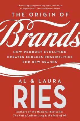 The Origin of Brands: How Product Evolution Creates Endless Possibilities for New Brands by Al Ries, Laura Ries