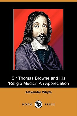Sir Thomas Browne and His 'Religio Medici': An Appreciation (Dodo Press) by Alexander Whyte